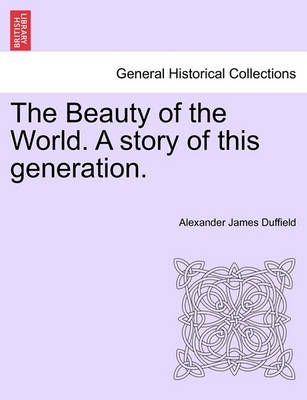 The Beauty of the World. a Story of This Generation. 9781241194819