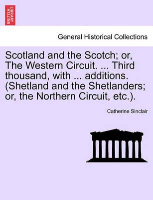 Scotland and the Scotch; Or, the Western Circuit. ... Third Thousand, with ... Additions. (Shetland and the Shetlanders; Or, the Northern ...