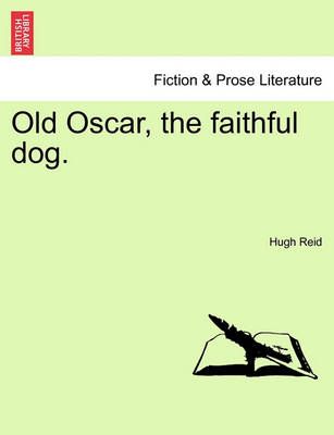 Old Oscar, the Faithful Dog. By Hugh Reid 9781241196981 (Paperback)