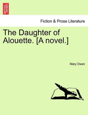 The Daughter of Alouette. [A Novel.] By Mary Owen 9781241198121