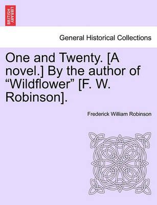 One and Twenty. [A Novel.] by the Author of "Wildflower" [F. W. Robinson].