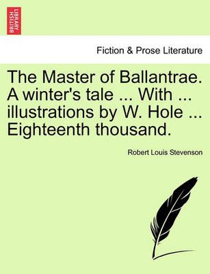 The Master of Ballantrae. a Winter's Tale ... with ... Illustrations by W. Hole ... Eighteenth Thousand.