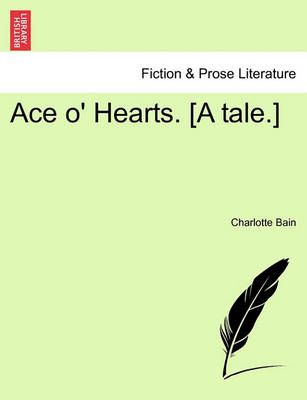 Ace O' Hearts. [A Tale.] By Charlotte Bain 9781241209674 (Paperback)