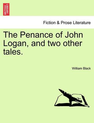 The Penance of John Logan, and Two Other Tales. By William Black