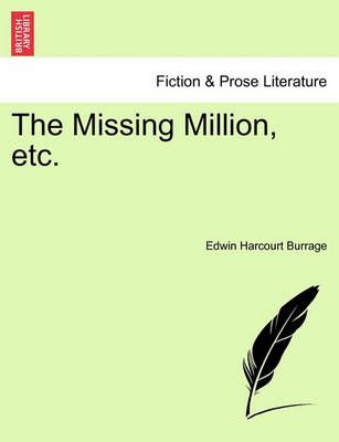 The Missing Million, Etc. By Edwin Harcourt Burrage 9781241212919