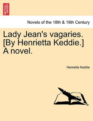 Lady Jean's Vagaries. [By Henrietta Keddie.] a Novel. 9781241213268
