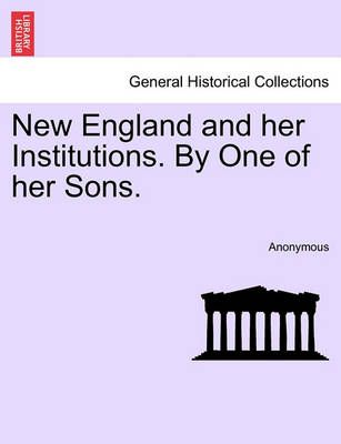 New England and Her Institutions. by One of Her Sons. By Anonymous