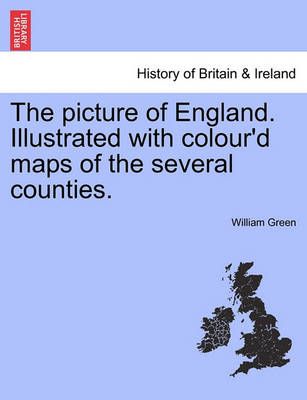 The Picture of England. Illustrated with Colour'd Maps of the Several Counties.