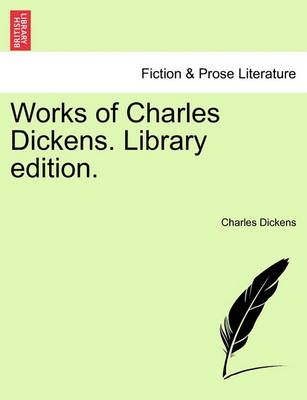 Works of Charles Dickens. Library Edition. By Charles Dickens