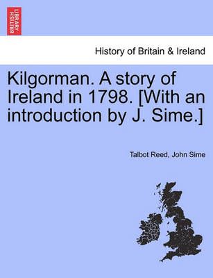 Kilgorman. a Story of Ireland in 1798. [With an Introduction by J. Sime.]