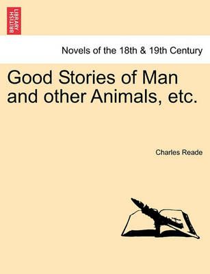 Good Stories of Man and Other Animals, Etc. By Charles Reade