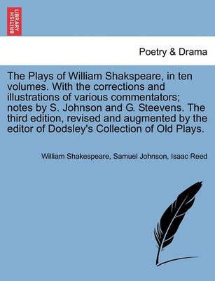 The Plays of William Shakspeare, in ten volumes. With the corrections and illustrations of various commentators; notes by S. Johnson and G. ...