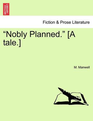 Nobly Planned. [A Tale.] By M Manwell 9781241234720 (Paperback)