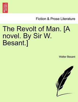 The Revolt of Man. [A Novel. by Sir W. Besant.] By Walter Besant