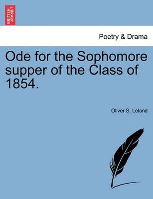 Ode for the Sophomore Supper of the Class of 1854. By Oliver S Leland