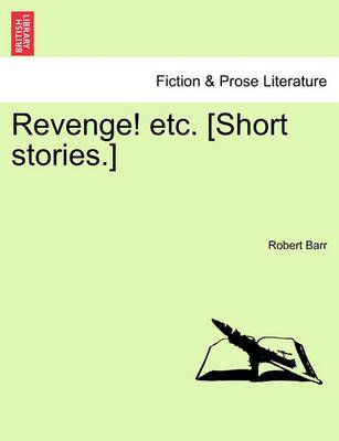 Revenge! Etc. [Short Stories.] By Robert Barr 9781241240707