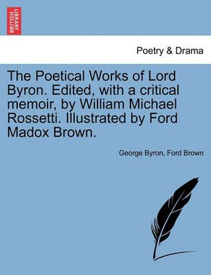 The Poetical Works of Lord Byron. Edited, With a Critical Memoir, by William Michael Rossetti. Illustrated by Ford Madox Brown.