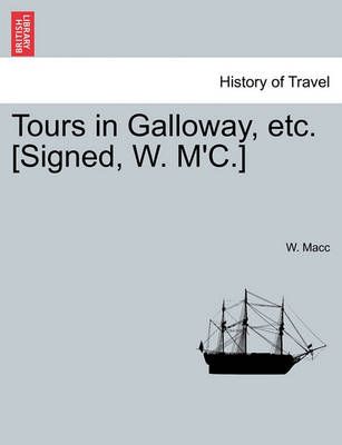Tours in Galloway, Etc. [Signed, W. M'C.] By W Macc 9781241248345