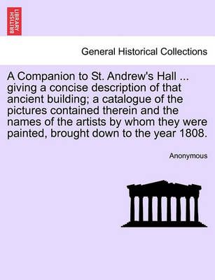 A Companion to St. Andrew's Hall ... Giving a Concise Description of That Ancient Building; A Catalogue of the Pictures Contained Therein and ...