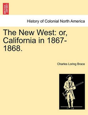 The New West: or, California in 1867-1868. By Brace, Charles Loring