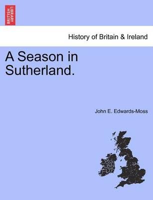 A Season in Sutherland. By John E Edwards-Moss 9781241321932