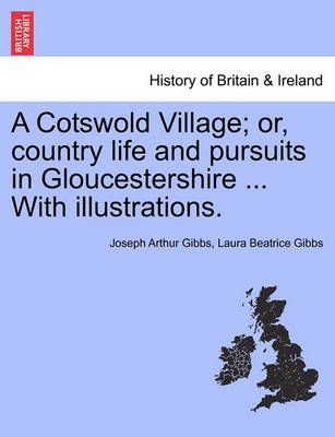 A Cotswold Village; or, country life and pursuits in Gloucestershire ... With illustrations.