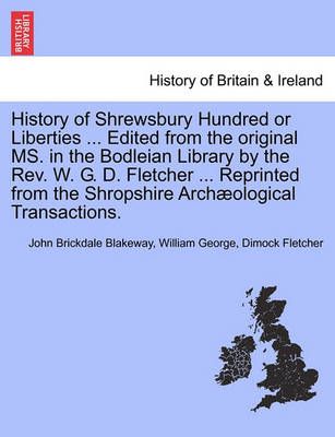 History of Shrewsbury Hundred or Liberties ... Edited from the original MS. in the Bodleian Library by the Rev. W. G. D. Fletcher ... Reprinted ...