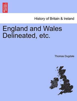 England and Wales Delineated, Etc. By Thomas Dugdale 9781241322212
