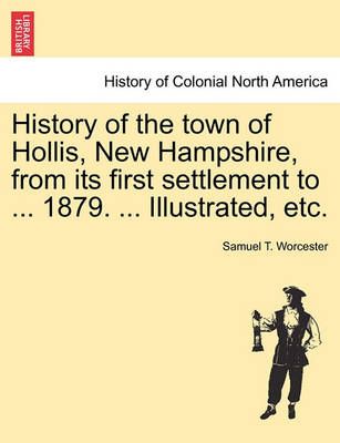History of the Town of Hollis, New Hampshire, from Its First Settlement to ... 1879. ... Illustrated, Etc.