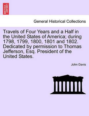 Travels of Four Years and a Half in the United States of America; During 1798, 1799, 1800, 1801 and 1802. Dedicated by Permission to Thomas ...