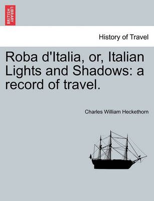 Roba d'Italia, or, Italian Lights and Shadows: a record of travel.