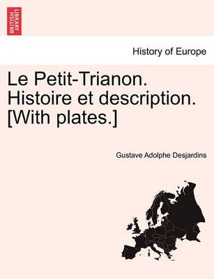 Le Petit-Trianon. Histoire et description. [With plates.] (Paperback)