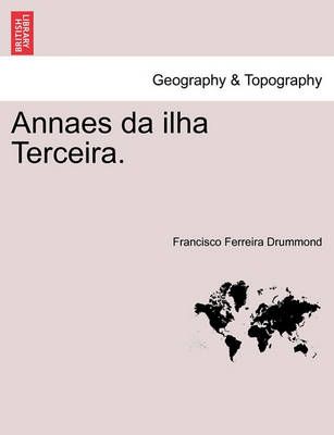Annaes Da Ilha Terceira. By Francisco Ferreira Drummond 9781241356583