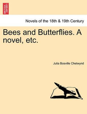 Bees and Butterflies. a Novel, Etc. By Julia Bosville Chetwynd
