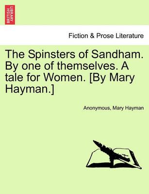 The Spinsters of Sandham. by One of Themselves. a Tale for Women. [By Mary Hayman.]