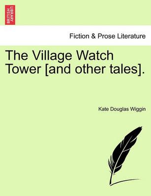 The Village Watch Tower [And Other Tales]. By Kate Douglas Wiggin