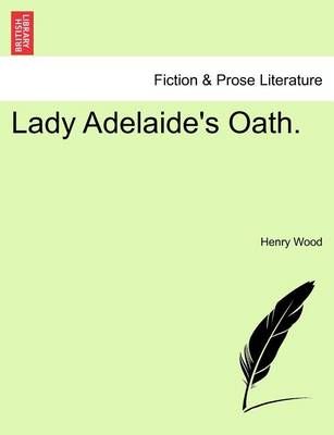 Lady Adelaide's Oath. Vol. II. By Henry Wood 9781241367039 (Paperback)