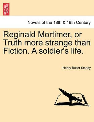 Reginald Mortimer, or Truth More Strange Than Fiction. a Soldier's Life.