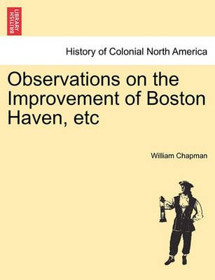 Observations on the Improvement of Boston Haven, Etc 9781241367237