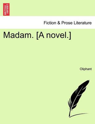 Madam. [A Novel.] By Margaret Wilson Oliphant 9781241377564