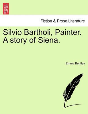Silvio Bartholi, Painter. A story of Siena. By Emma Bentley