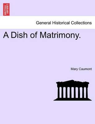 A Dish of Matrimony. By Mary Caumont 9781241386504 (Paperback)