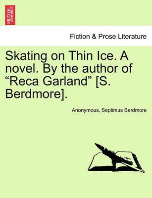 Skating on Thin Ice. a Novel. by the Author of "Reca Garland" [S. Berdmore].