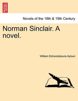 Norman Sinclair. a Novel. By William Edmondstoune Aytoun 9781241390631