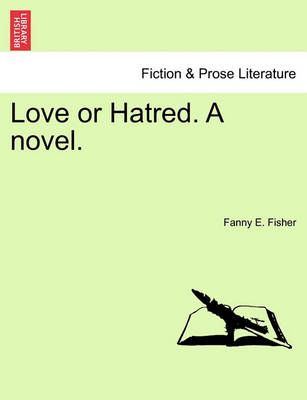 Love or Hatred. a Novel. By Fanny E Fisher 9781241391164 (Paperback)
