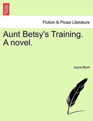 Aunt Betsy's Training. a Novel. By Joyce Blunt 9781241391744