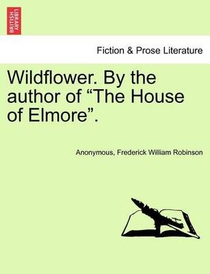 Wildflower. by the Author of "The House of Elmore." By Anonymous