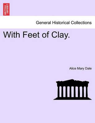 With Feet of Clay. By Alice Mary Dale 9781241402358 (Paperback)