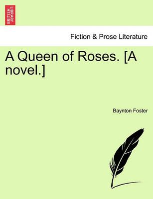 A Queen of Roses. [A Novel.] By Baynton Foster 9781241405816