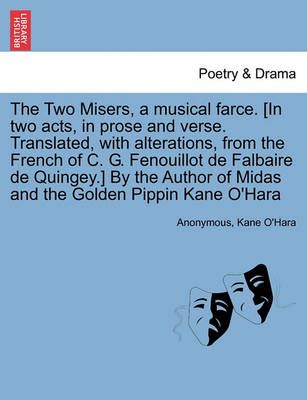 The Two Misers, a Musical Farce. [in Two Acts, in Prose and Verse. Translated, with Alterations, from the French of C. G. Fenouillot de Falbaire ...